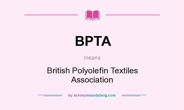 What does BPTA mean? It stands for British Polyolefin Textiles Association