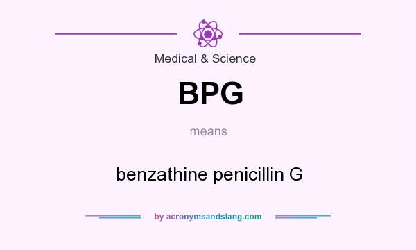 What does BPG mean? It stands for benzathine penicillin G