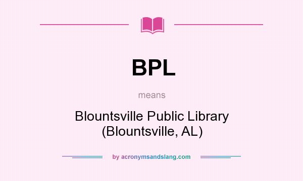 What does BPL mean? It stands for Blountsville Public Library (Blountsville, AL)