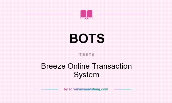 What does BOTS mean? It stands for Breeze Online Transaction System