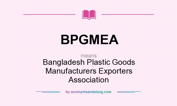 What does BPGMEA mean? It stands for Bangladesh Plastic Goods Manufacturers Exporters Association