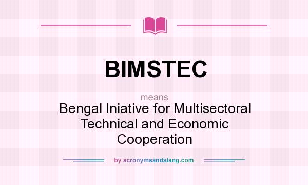 What does BIMSTEC mean? It stands for Bengal Iniative for Multisectoral Technical and Economic Cooperation