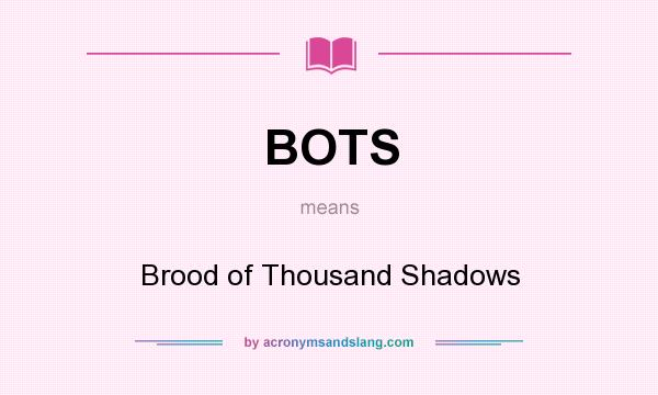 What does BOTS mean? It stands for Brood of Thousand Shadows