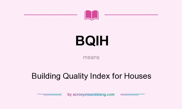 What does BQIH mean? It stands for Building Quality Index for Houses