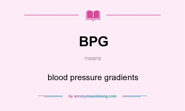 What does BPG mean? It stands for blood pressure gradients