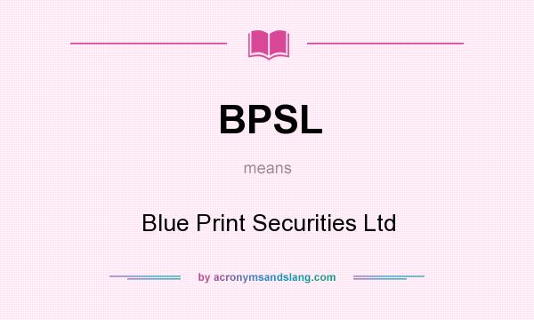 What does BPSL mean? It stands for Blue Print Securities Ltd