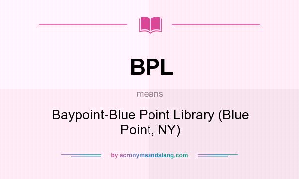 What does BPL mean? It stands for Baypoint-Blue Point Library (Blue Point, NY)