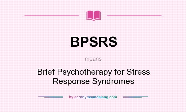 What does BPSRS mean? It stands for Brief Psychotherapy for Stress Response Syndromes