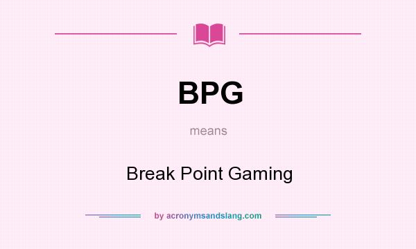 What does BPG mean? It stands for Break Point Gaming