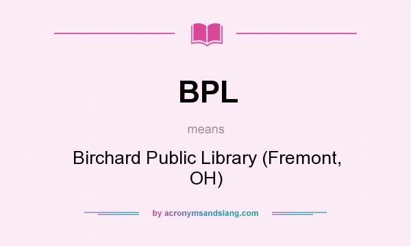 What does BPL mean? It stands for Birchard Public Library (Fremont, OH)