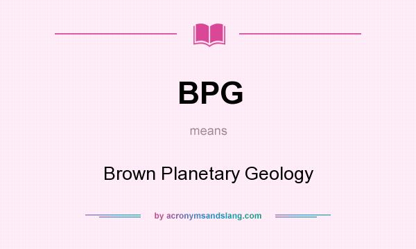What does BPG mean? It stands for Brown Planetary Geology