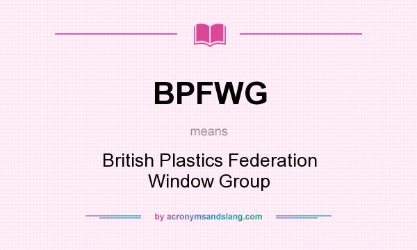 What does BPFWG mean? It stands for British Plastics Federation Window Group