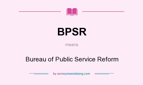 What does BPSR mean? It stands for Bureau of Public Service Reform