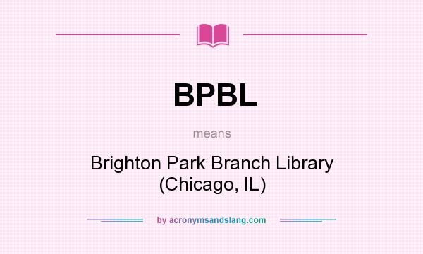 What does BPBL mean? It stands for Brighton Park Branch Library (Chicago, IL)