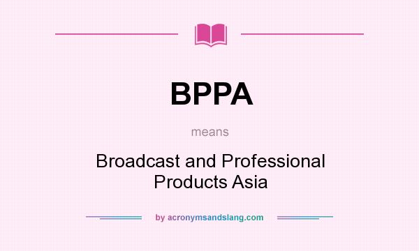 What does BPPA mean? It stands for Broadcast and Professional Products Asia