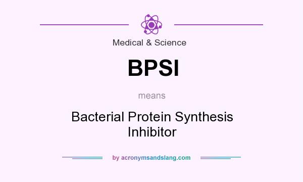 What does BPSI mean? It stands for Bacterial Protein Synthesis Inhibitor