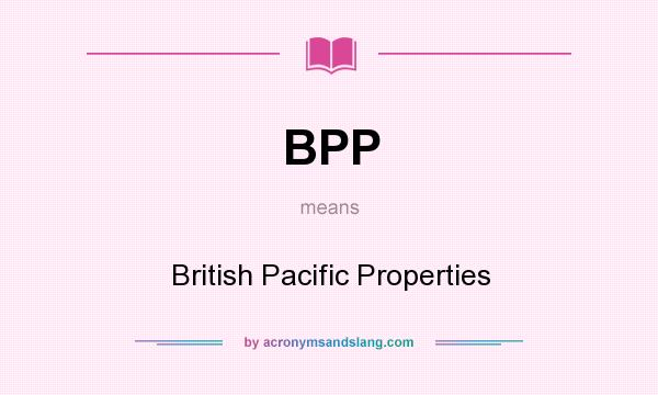 What does BPP mean? It stands for British Pacific Properties
