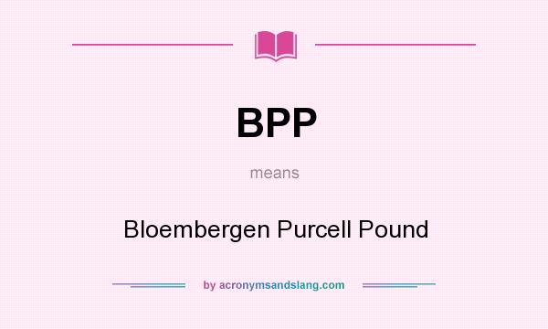 What does BPP mean? It stands for Bloembergen Purcell Pound