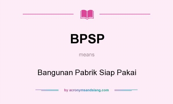 What does BPSP mean? It stands for Bangunan Pabrik Siap Pakai