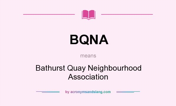 What does BQNA mean? It stands for Bathurst Quay Neighbourhood Association