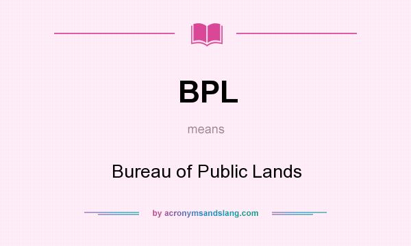 What does BPL mean? It stands for Bureau of Public Lands