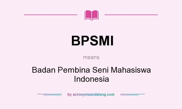 What does BPSMI mean? It stands for Badan Pembina Seni Mahasiswa Indonesia