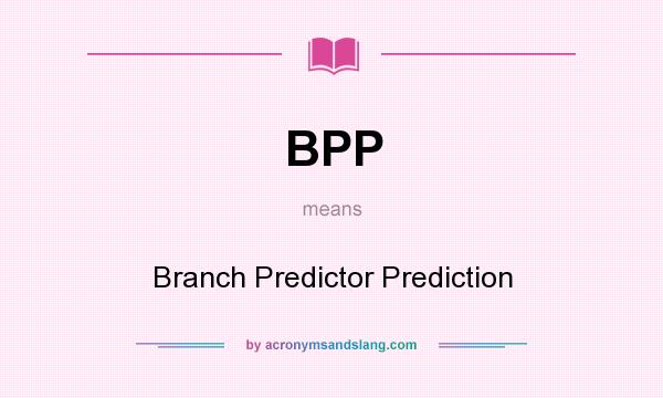 What does BPP mean? It stands for Branch Predictor Prediction