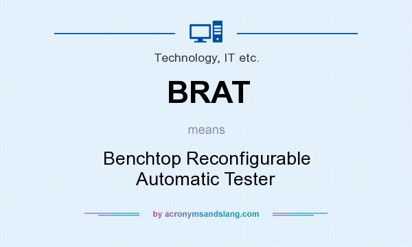 What does BRAT mean? It stands for Benchtop Reconfigurable Automatic Tester