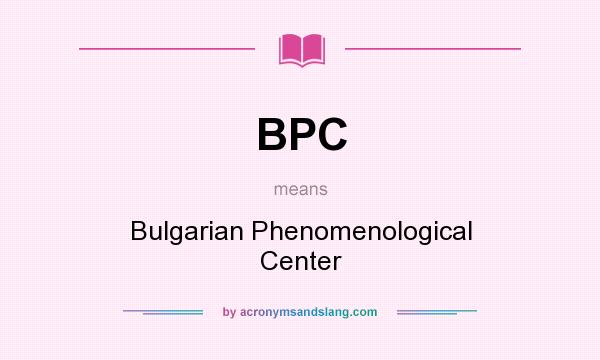 What does BPC mean? It stands for Bulgarian Phenomenological Center