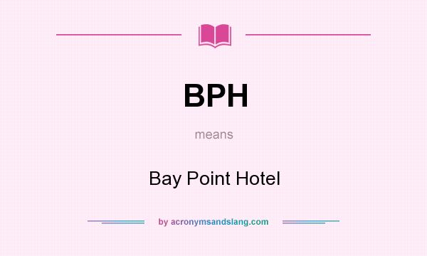 What does BPH mean? It stands for Bay Point Hotel