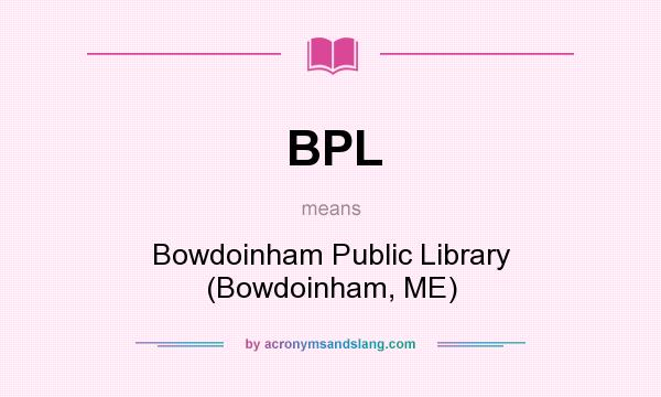 What does BPL mean? It stands for Bowdoinham Public Library (Bowdoinham, ME)