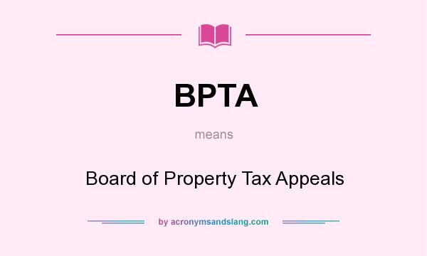 What does BPTA mean? It stands for Board of Property Tax Appeals