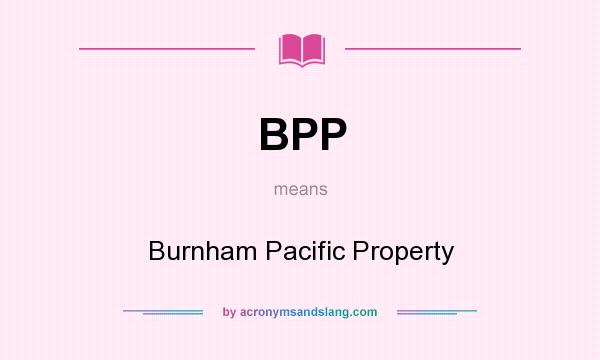 What does BPP mean? It stands for Burnham Pacific Property