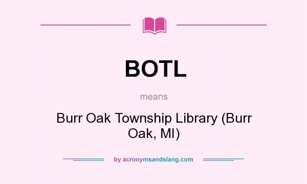 What does BOTL mean? It stands for Burr Oak Township Library (Burr Oak, MI)