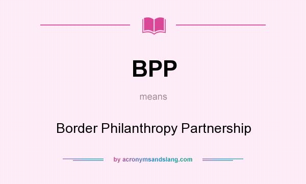 What does BPP mean? It stands for Border Philanthropy Partnership