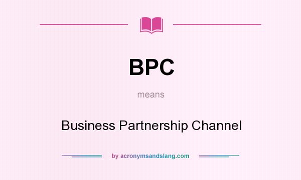 What does BPC mean? It stands for Business Partnership Channel