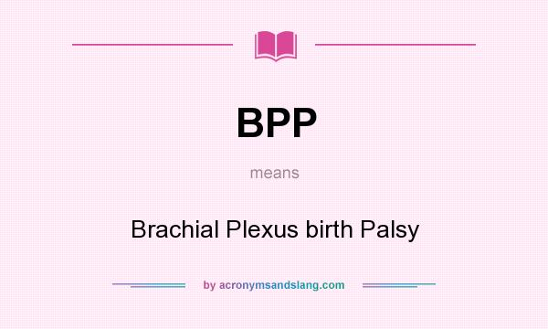 What does BPP mean? It stands for Brachial Plexus birth Palsy