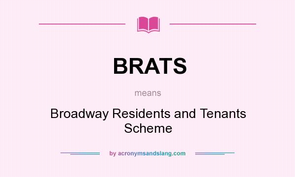 What does BRATS mean? It stands for Broadway Residents and Tenants Scheme