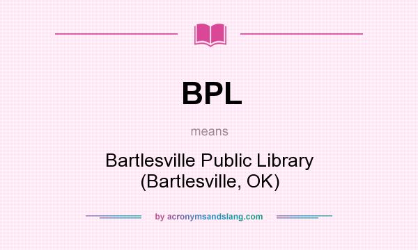 What does BPL mean? It stands for Bartlesville Public Library (Bartlesville, OK)