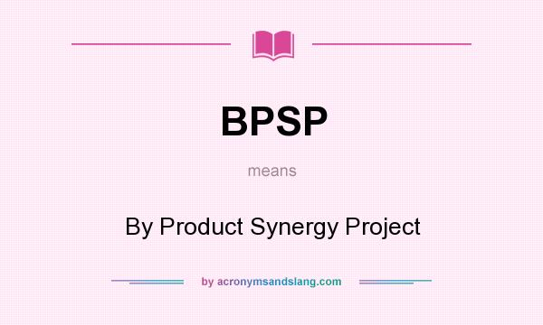 What does BPSP mean? It stands for By Product Synergy Project