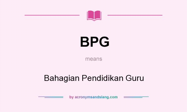 What does BPG mean? It stands for Bahagian Pendidikan Guru