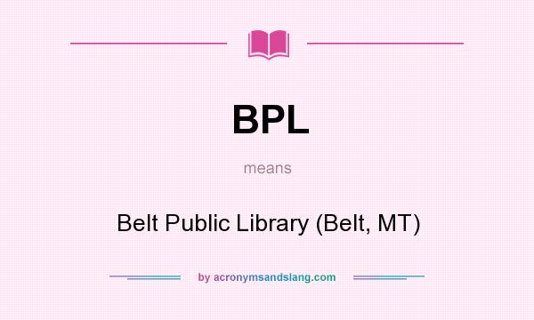 What does BPL mean? It stands for Belt Public Library (Belt, MT)