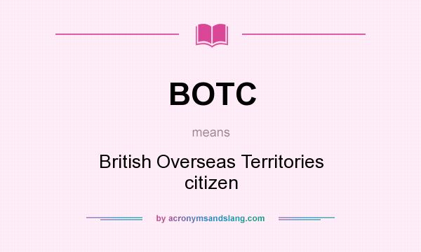 What does BOTC mean? It stands for British Overseas Territories citizen