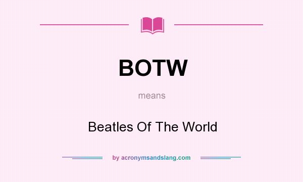 What does BOTW mean? It stands for Beatles Of The World