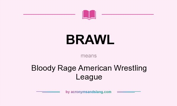 What does BRAWL mean? It stands for Bloody Rage American Wrestling League