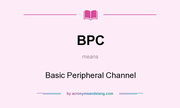 What does BPC mean? It stands for Basic Peripheral Channel