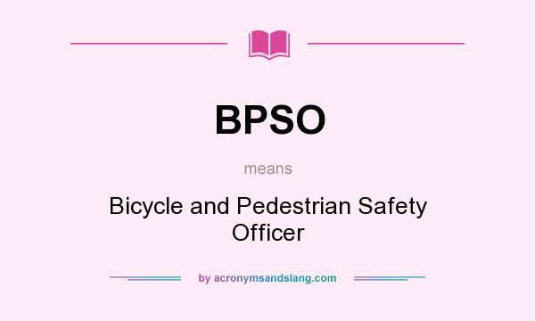 What does BPSO mean? It stands for Bicycle and Pedestrian Safety Officer
