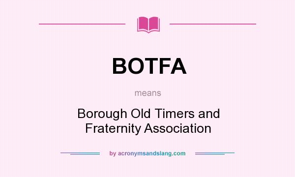 What does BOTFA mean? It stands for Borough Old Timers and Fraternity Association