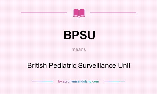What does BPSU mean? It stands for British Pediatric Surveillance Unit