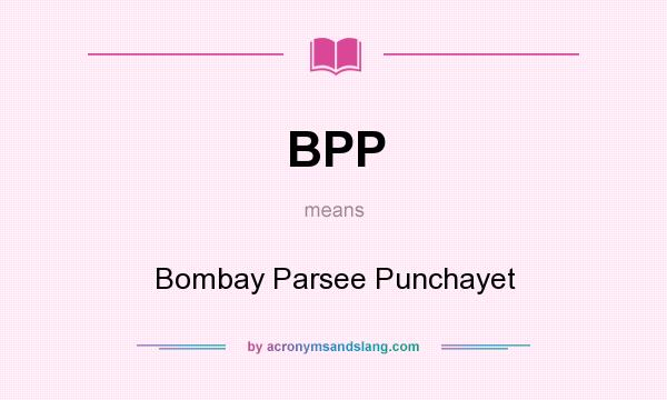 What does BPP mean? It stands for Bombay Parsee Punchayet
